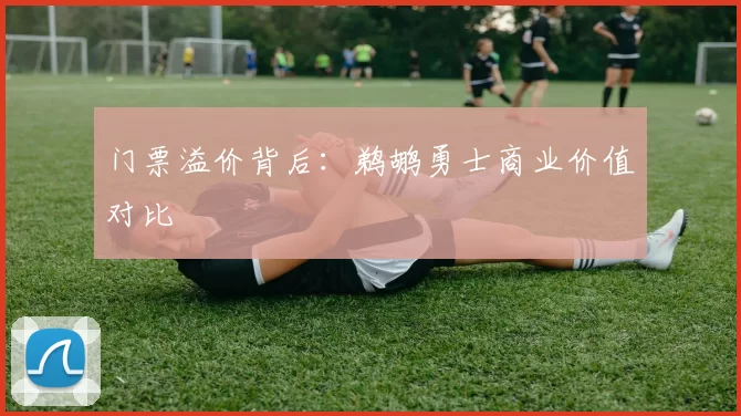 门票溢价背后：鹈鹕勇士商业价值对比