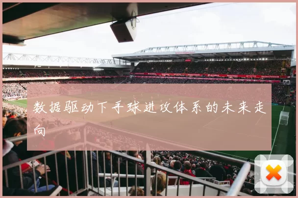 数据驱动下手球进攻体系的未来走向