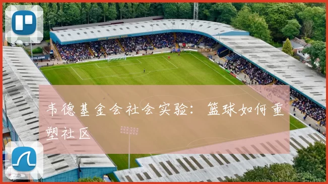 韦德基金会社会实验：篮球如何重塑社区