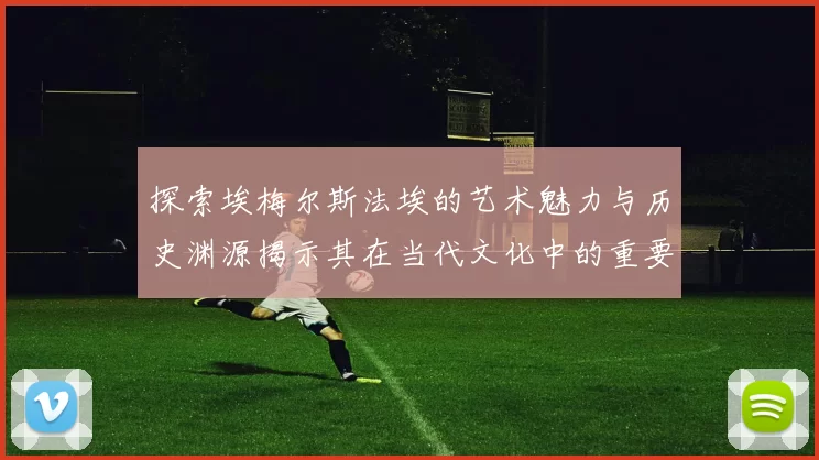 探索埃梅尔斯法埃的艺术魅力与历史渊源揭示其在当代文化中的重要性
