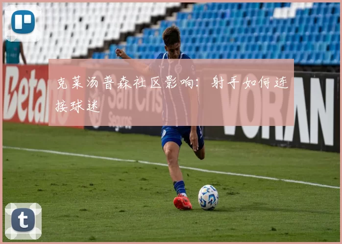 克莱汤普森社区影响：射手如何连接球迷