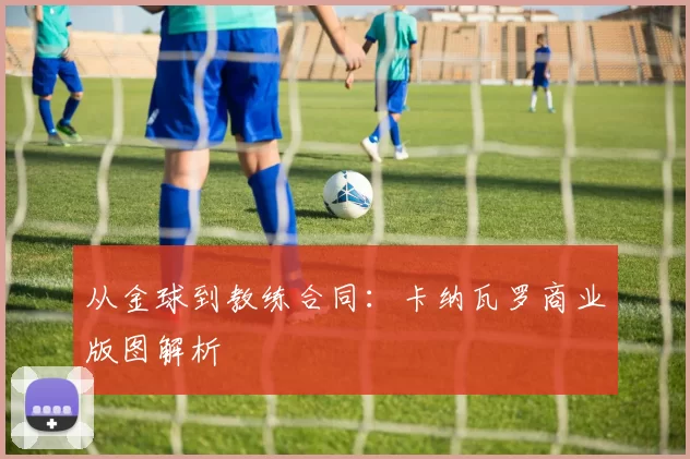 从金球到教练合同：卡纳瓦罗商业版图解析