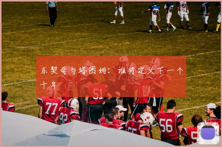 东契奇与塔图姆：谁将定义下一个十年