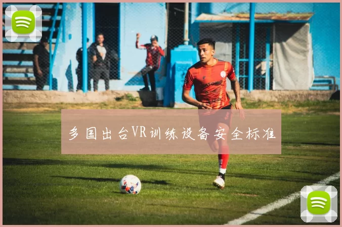 多国出台VR训练设备安全标准